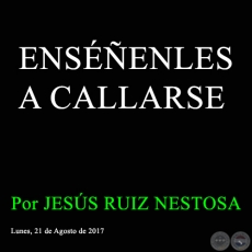 ENSENLES A CALLARSE - Por JESS RUIZ NESTOSA - Lunes, 21 de Agosto de 2017 